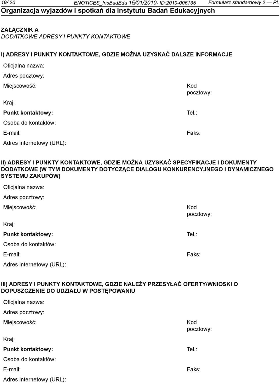 : Faks: II) ADRESY I PUNKTY KONTAKTOWE, GDZIE MOŻNA UZYSKAĆ SPECYFIKACJE I DOKUMENTY DODATKOWE (W TYM DOKUMENTY DOTYCZĄCE DIALOGU KONKURENCYJNEGO I DYNAMICZNEGO SYSTEMU ZAKUPÓW) : Faks: III) ADRESY I