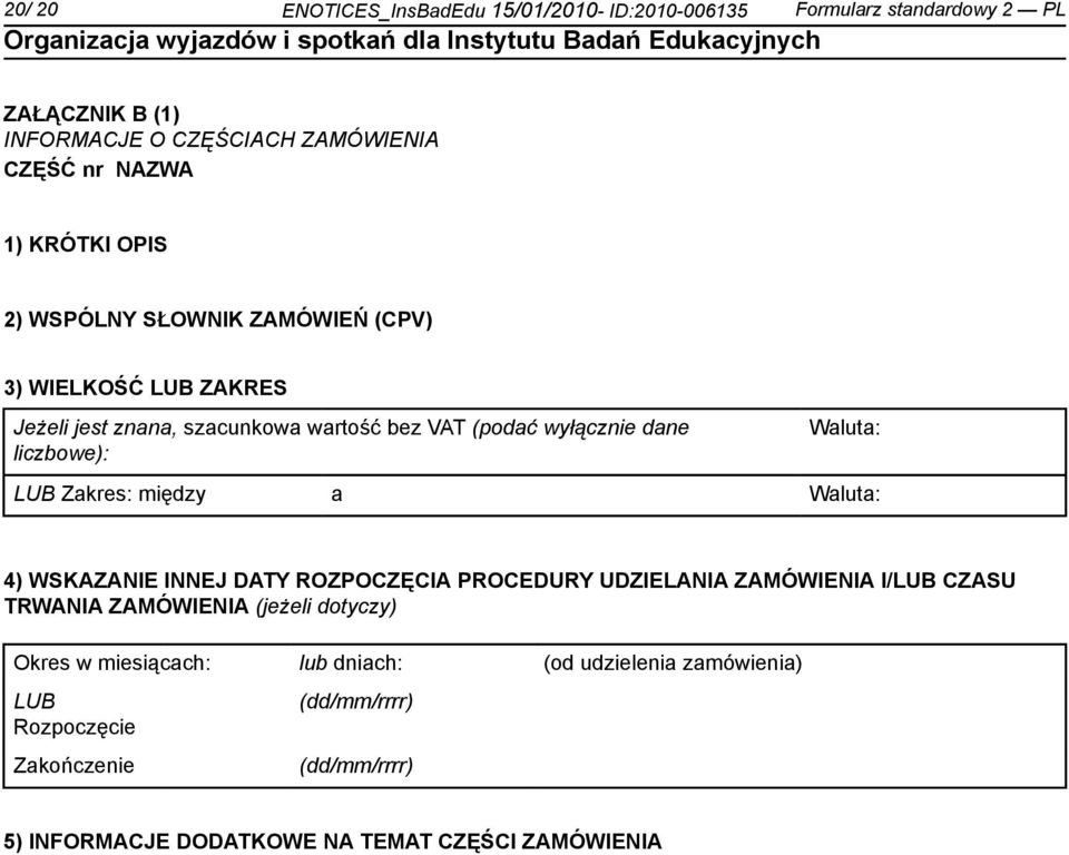 Waluta: LUB Zakres: między a Waluta: 4) WSKAZANIE INNEJ DATY ROZPOCZĘCIA PROCEDURY UDZIELANIA ZAMÓWIENIA I/LUB CZASU TRWANIA ZAMÓWIENIA (jeżeli