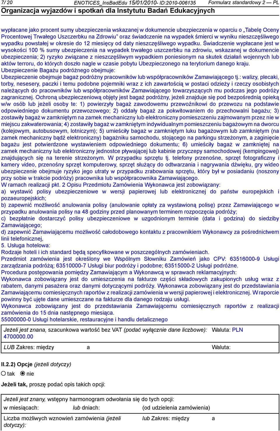 Świadcze wypłacane jest w wysokości 100 % sumy ubezpieczenia na wypadek trwałego uszczerbku na zdrowiu, wskazanej w dokumencie ubezpieczenia; 2) ryzyko związane z szczęśliwym wypadkiem posionym na