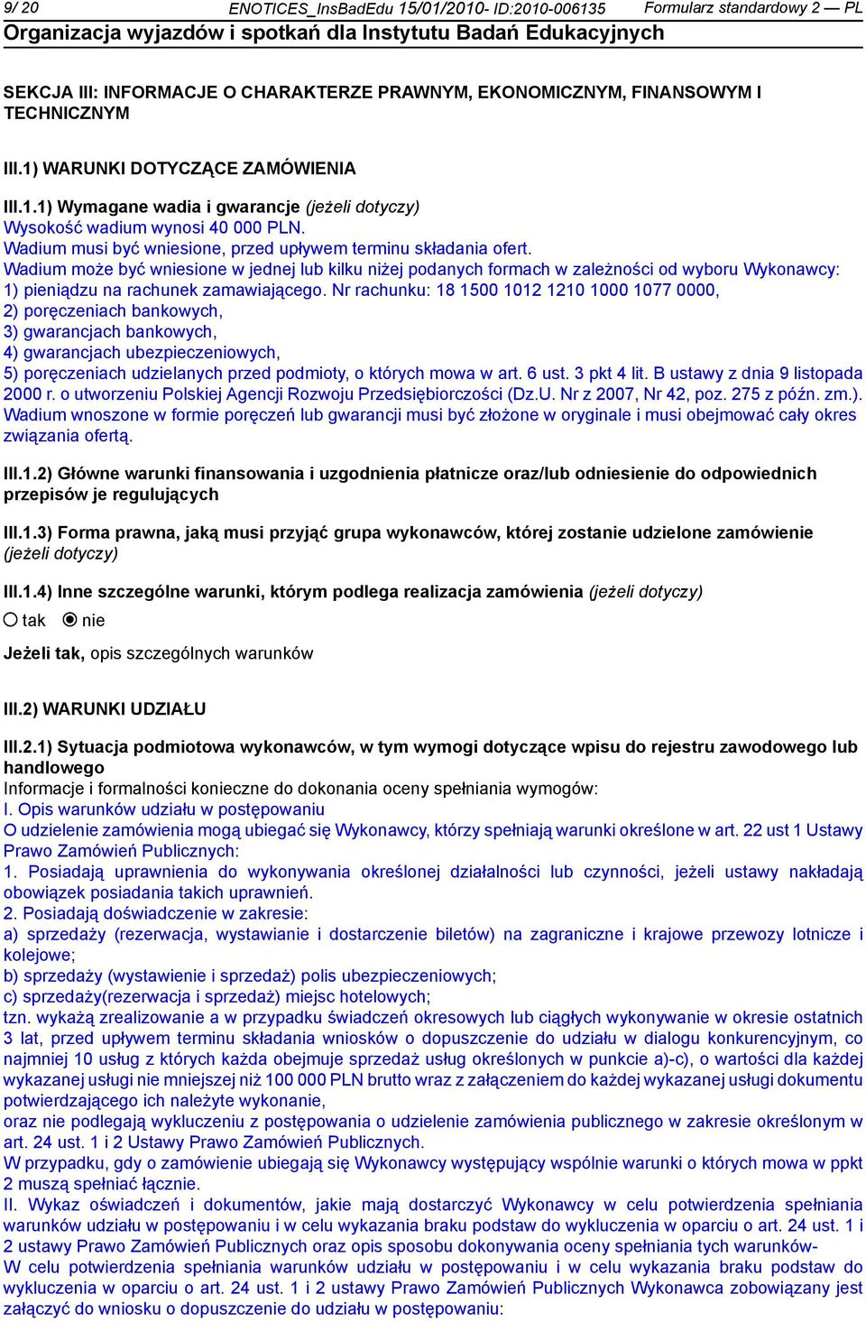 Wadium może być wsione w jednej lub kilku niżej podanych formach w zależności od wyboru Wykonawcy: 1) pieniądzu na rachunek zamawiającego.