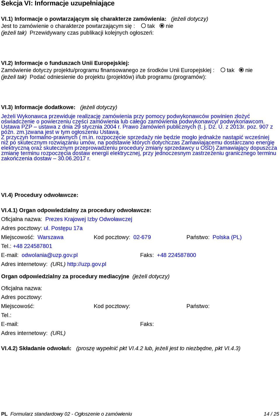 VI.2) Informacje o funduszach Unii Europejskiej: Zamówienie dotyczy projektu/programu finansowanego ze środków Unii Europejskiej : tak nie (jeżeli tak) Podać odniesienie do projektu (projektów) i/lub