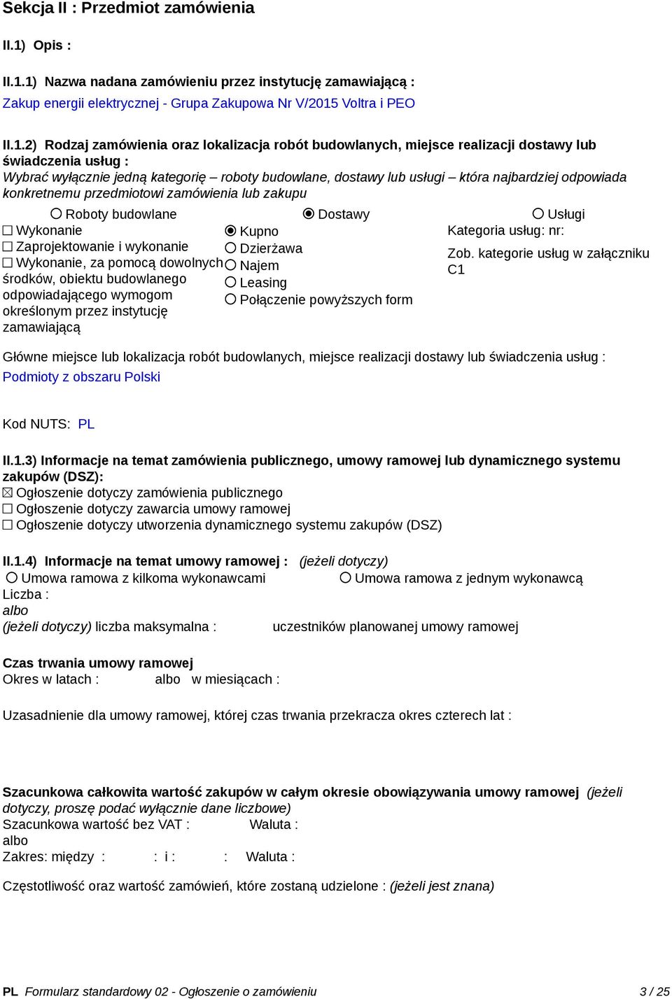 1) Nazwa nadana zamówieniu przez instytucję zamawiającą : Zakup energii elektrycznej - Grupa Zakupowa Nr V/2015 Voltra i PEO II.1.2) Rodzaj zamówienia oraz lokalizacja robót budowlanych, miejsce