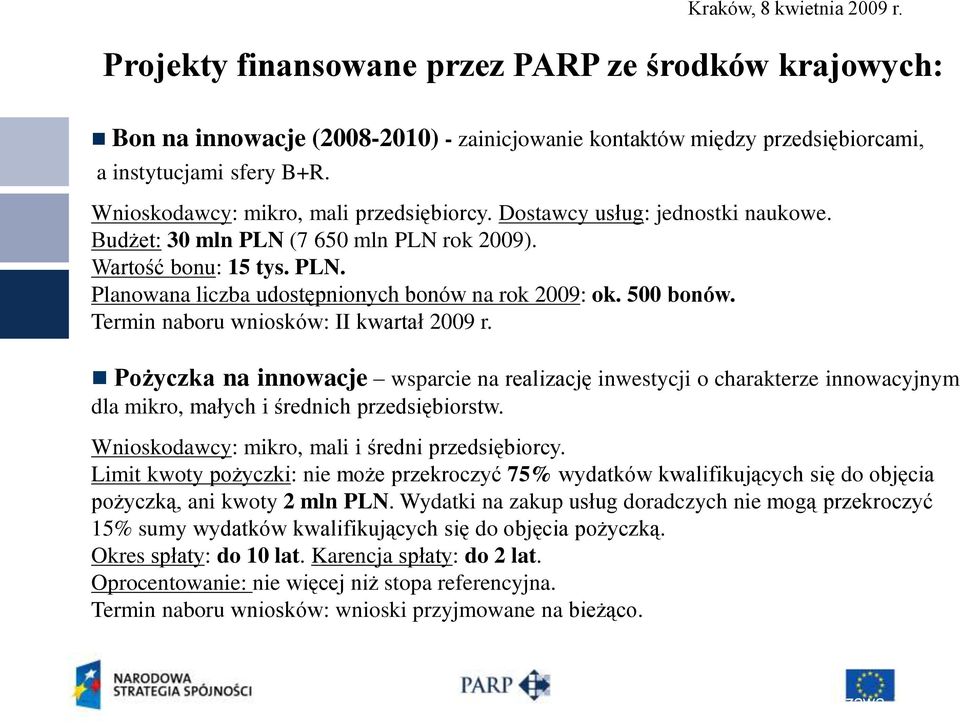 500 bonów. Termin naboru wniosków: II kwartał 2009 r. Pożyczka na innowacje wsparcie na realizację inwestycji o charakterze innowacyjnym dla mikro, małych i średnich przedsiębiorstw.