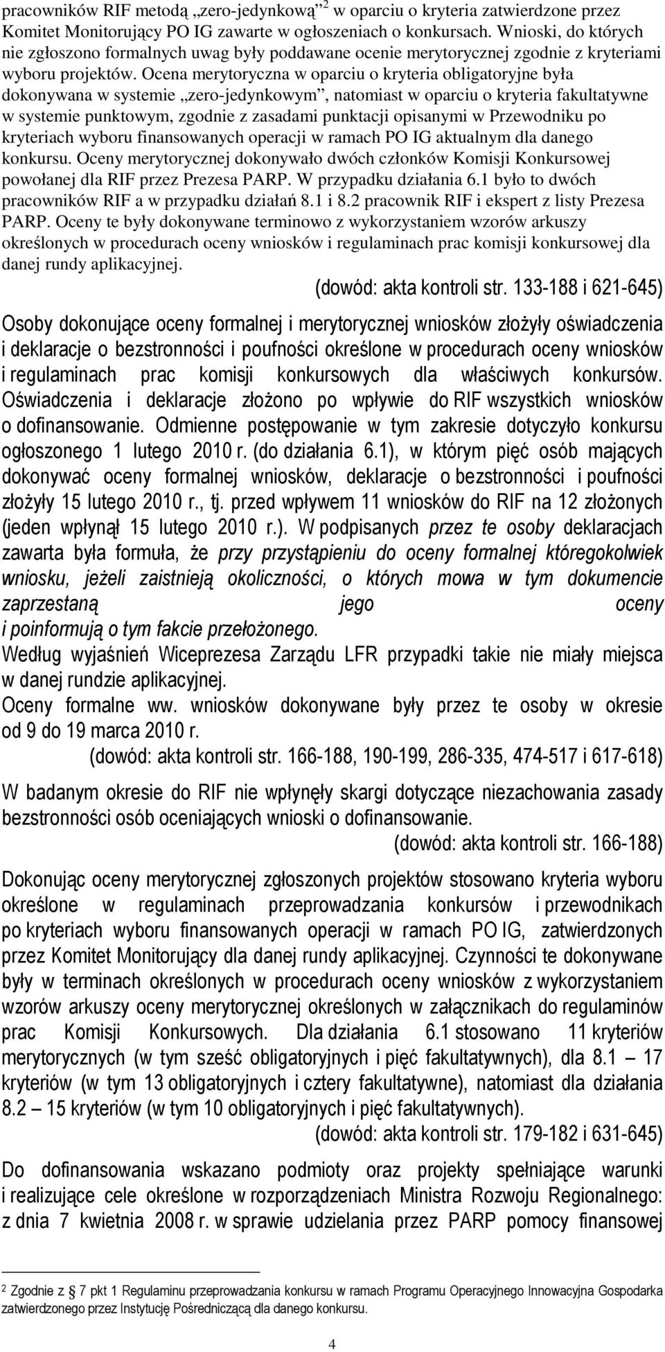 Ocena merytoryczna w oparciu o kryteria obligatoryjne była dokonywana w systemie zero-jedynkowym, natomiast w oparciu o kryteria fakultatywne w systemie punktowym, zgodnie z zasadami punktacji