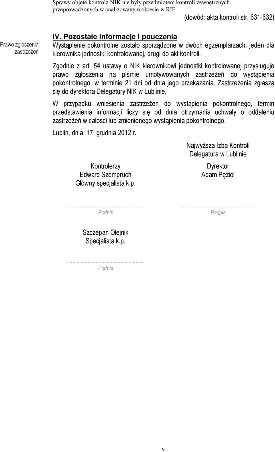 54 ustawy o NIK kierownikowi jednostki kontrolowanej przysługuje prawo zgłoszenia na piśmie umotywowanych zastrzeżeń do wystąpienia pokontrolnego, w terminie 21 dni od dnia jego przekazania.