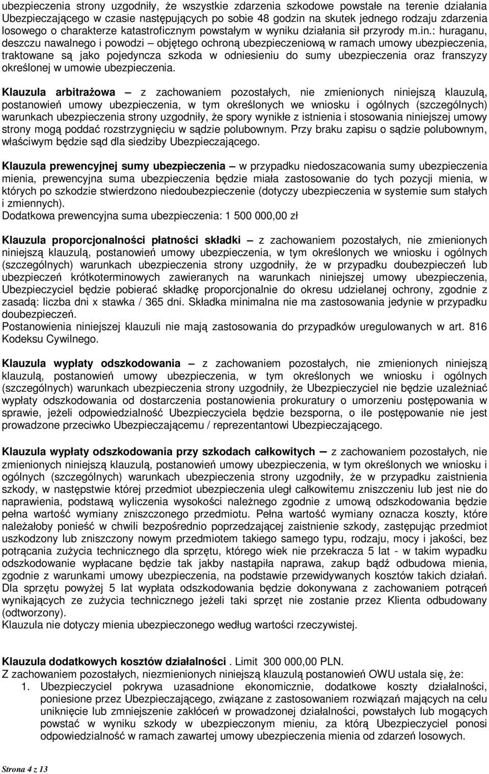 : huraganu, deszczu nawalnego i powodzi objętego ochroną ubezpieczeniową w ramach umowy ubezpieczenia, traktowane są jako pojedyncza szkoda w odniesieniu do sumy ubezpieczenia oraz franszyzy