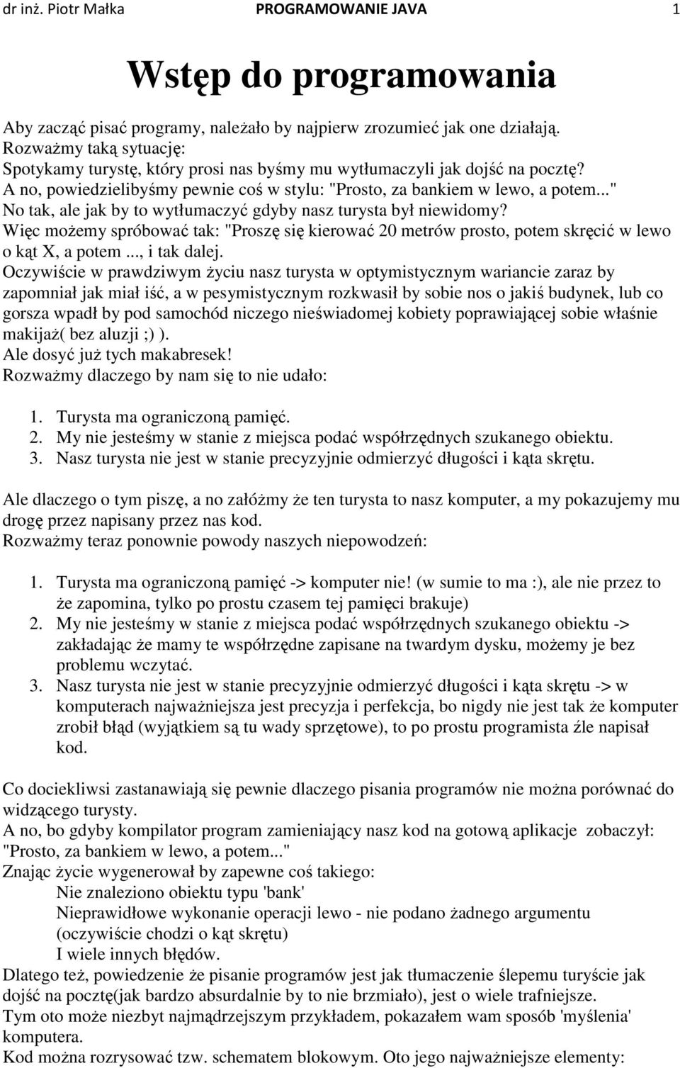 .." No tak, ale jak by to wytłumaczyć gdyby nasz turysta był niewidomy? Więc moŝemy spróbować tak: "Proszę się kierować 20 metrów prosto, potem skręcić w lewo o kąt X, a potem..., i tak dalej.