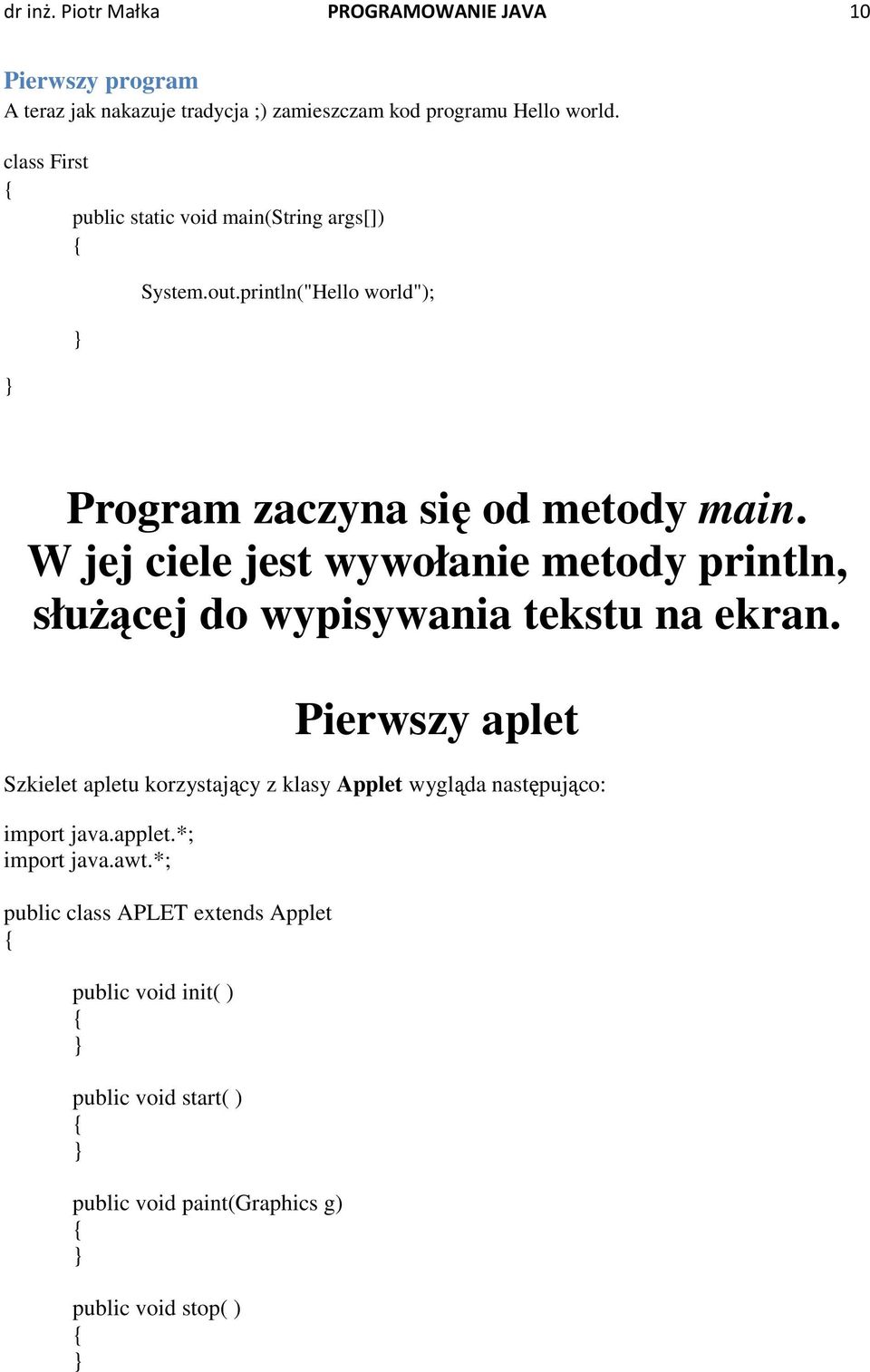 W jej ciele jest wywołanie metody println, słuŝącej do wypisywania tekstu na ekran.