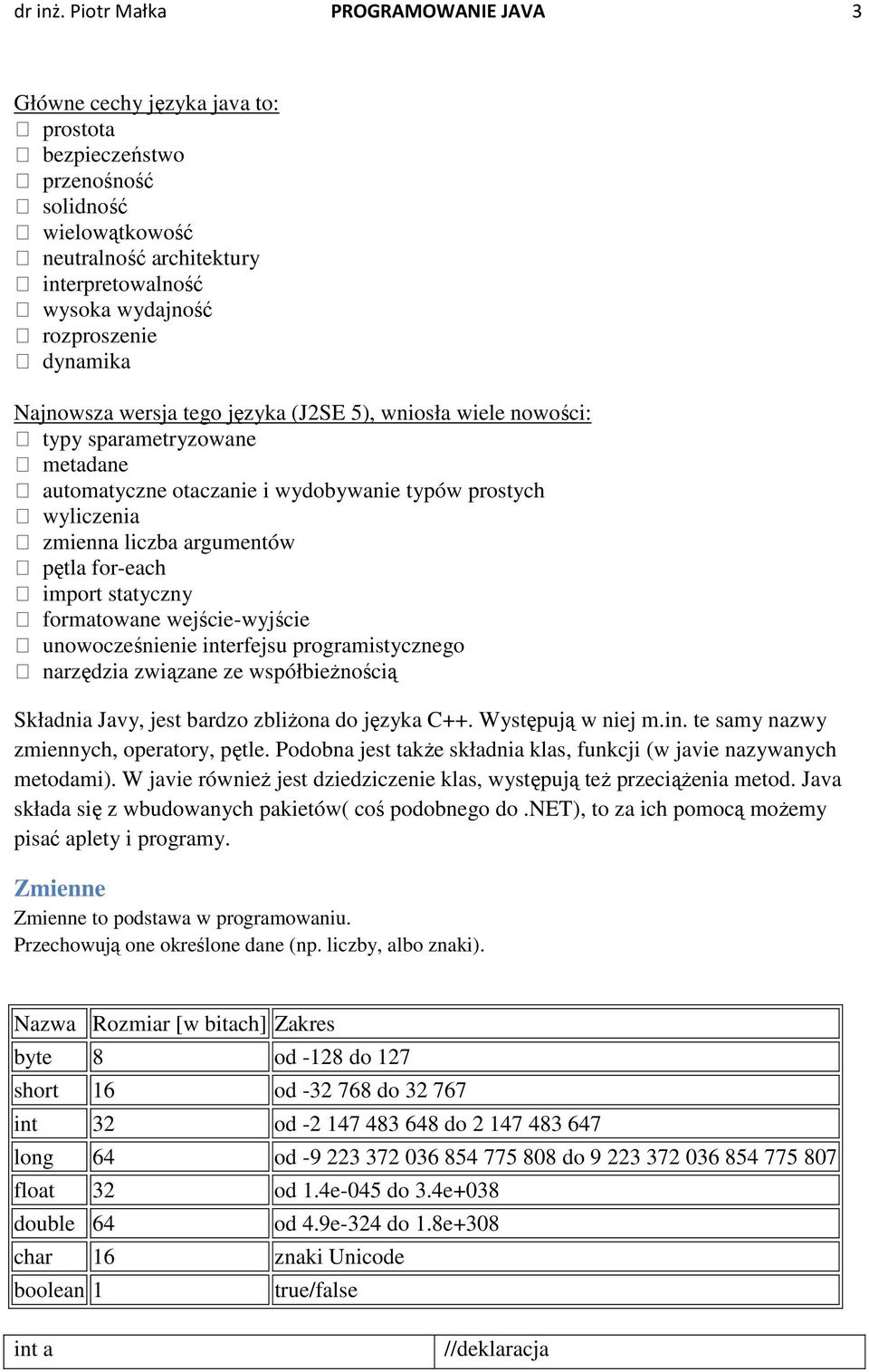 dynamika Najnowsza wersja tego języka (J2SE 5), wniosła wiele nowości: typy sparametryzowane metadane automatyczne otaczanie i wydobywanie typów prostych wyliczenia zmienna liczba argumentów pętla