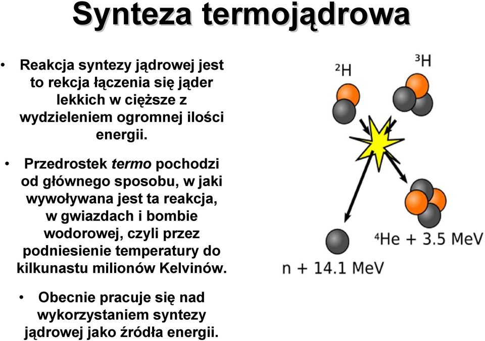 Przedrostek termo pochodzi od głównego sposobu, w jaki wywoływana jest ta reakcja, w gwiazdach i bombie wodorowej, czyli przez