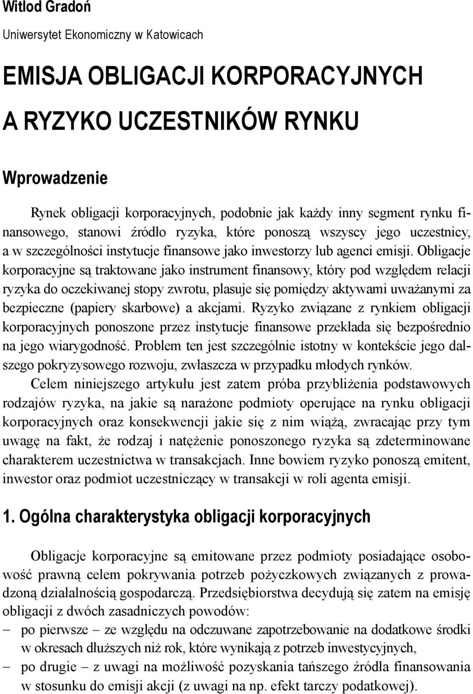 Obligacje korporacyjne są traktowane jako instrument finansowy, który pod względem relacji ryzyka do oczekiwanej stopy zwrotu, plasuje się pomiędzy aktywami uważanymi za bezpieczne (papiery skarbowe)