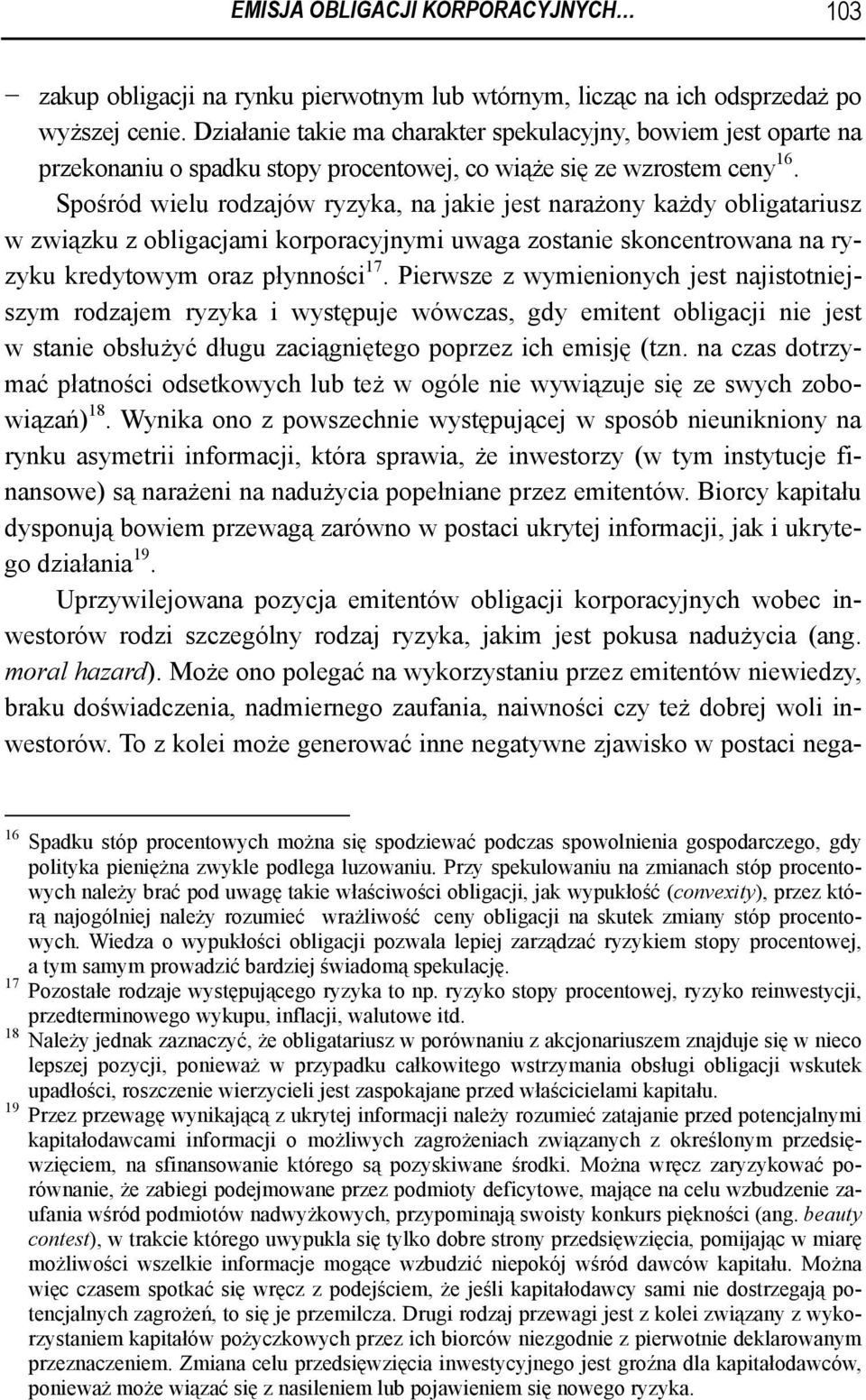 Spośród wielu rodzajów ryzyka, na jakie jest narażony każdy obligatariusz w związku z obligacjami korporacyjnymi uwaga zostanie skoncentrowana na ryzyku kredytowym oraz płynności 17.