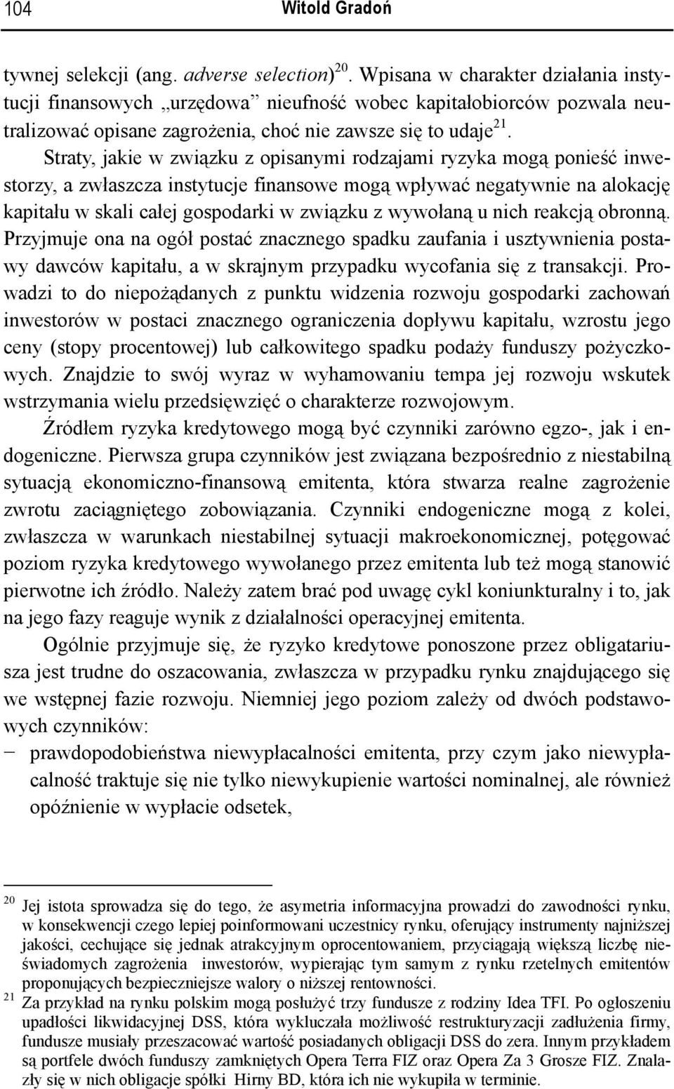 Straty, jakie w związku z opisanymi rodzajami ryzyka mogą ponieść inwestorzy, a zwłaszcza instytucje finansowe mogą wpływać negatywnie na alokację kapitału w skali całej gospodarki w związku z