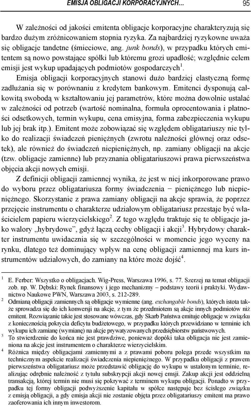 junk bonds), w przypadku których emitentem są nowo powstające spółki lub któremu grozi upadłość; względnie celem emisji jest wykup upadających podmiotów gospodarczych 1.