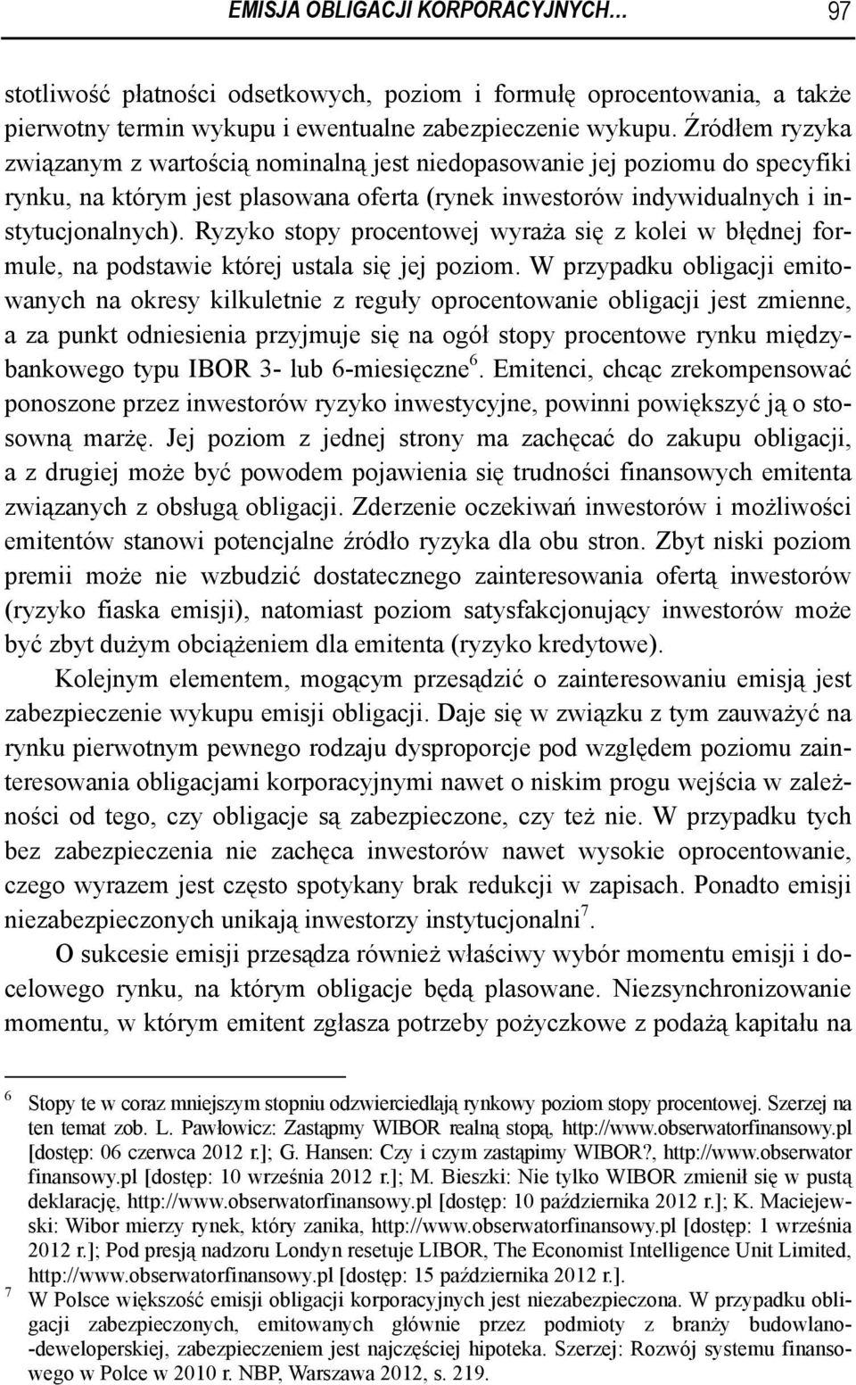 Ryzyko stopy procentowej wyraża się z kolei w błędnej formule, na podstawie której ustala się jej poziom.