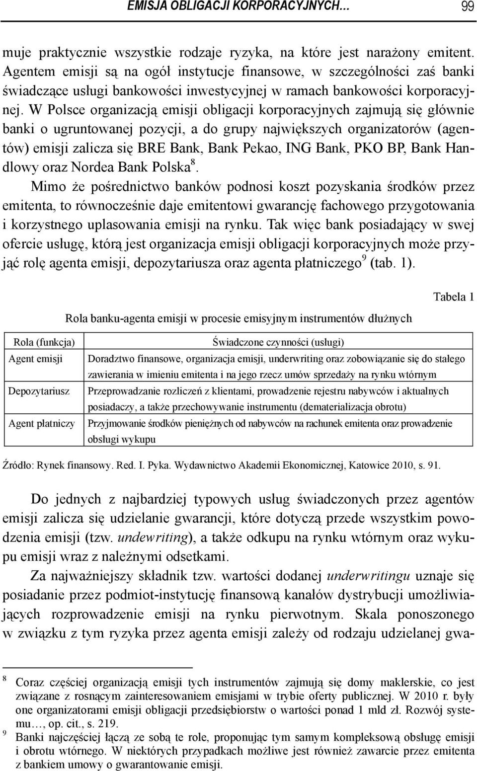 W Polsce organizacją emisji obligacji korporacyjnych zajmują się głównie banki o ugruntowanej pozycji, a do grupy największych organizatorów (agentów) emisji zalicza się BRE Bank, Bank Pekao, ING