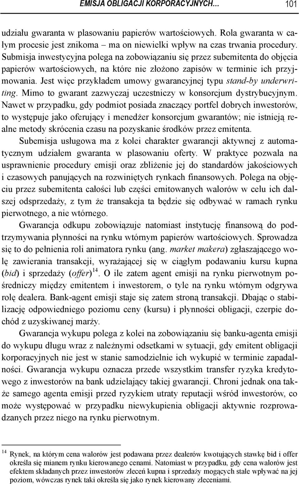 Jest więc przykładem umowy gwarancyjnej typu stand-by underwriting. Mimo to gwarant zazwyczaj uczestniczy w konsorcjum dystrybucyjnym.