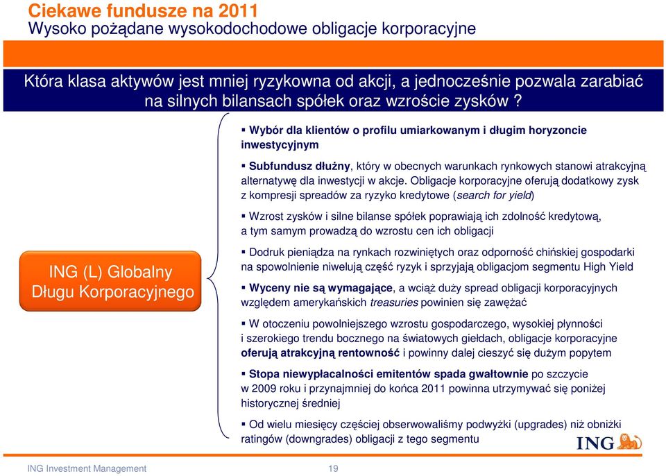 Wybór dla klientów o profilu umiarkowanym i długim horyzoncie inwestycyjnym Subfundusz dłuŝny, który w obecnych warunkach rynkowych stanowi atrakcyjną alternatywę dla inwestycji w akcje.