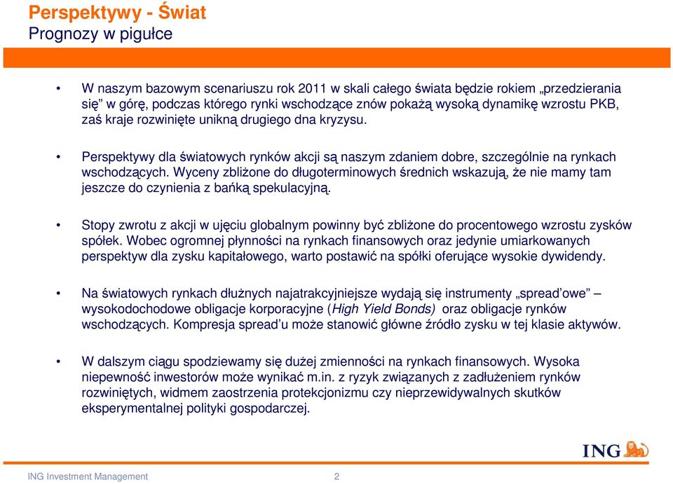 Wyceny zbliŝone do długoterminowychśrednich wskazują, Ŝe nie mamy tam jeszcze do czynienia z bańką spekulacyjną.