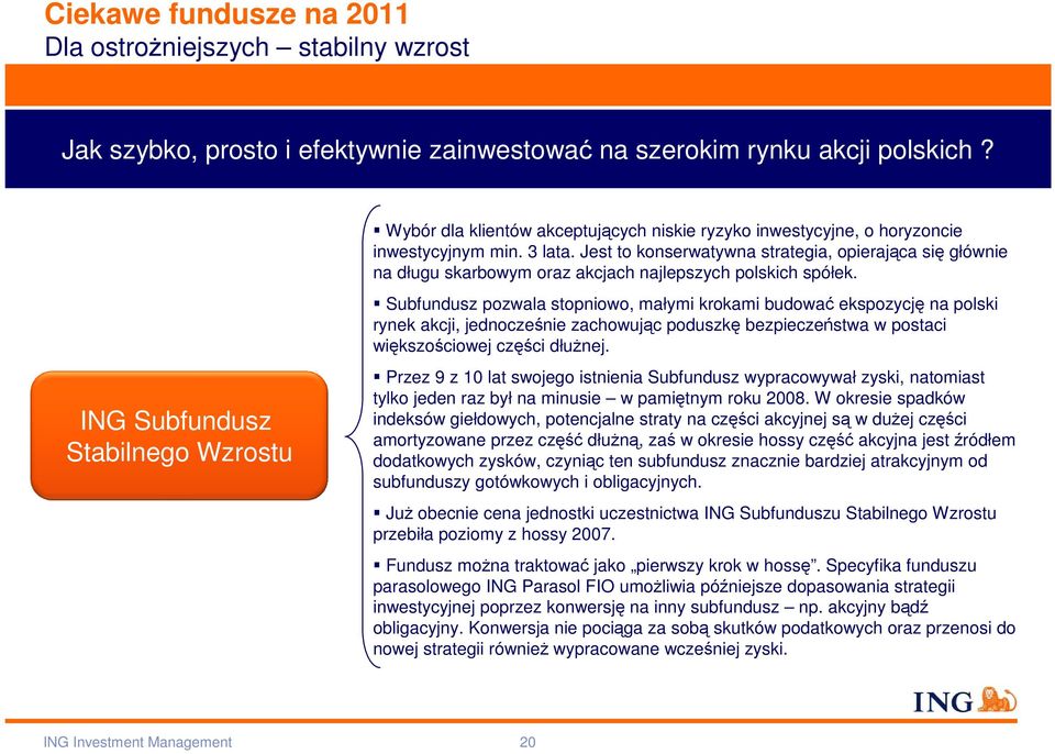 Jest to konserwatywna strategia, opierająca się głównie na długu skarbowym oraz akcjach najlepszych polskich spółek.