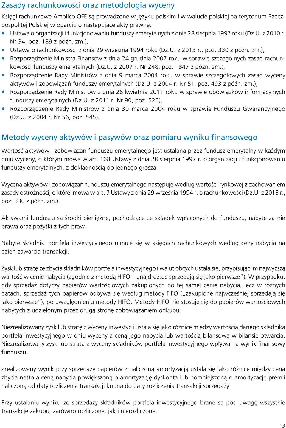 U. z 2013 r., poz. 330 z późn. zm.), Rozporządzenie Ministra Finansów z dnia 24 grudnia 2007 roku w sprawie szczególnych zasad rachunkowości funduszy emerytalnych (Dz.U. z 2007 r. Nr 248, poz.