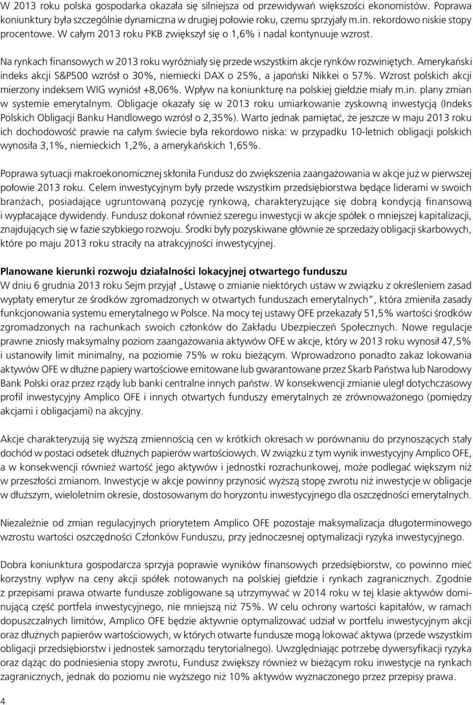 Amerykański indeks akcji S&P500 wzrósł o 30%, niemiecki DAX o 25%, a japoński Nikkei o 57%. Wzrost polskich akcji mierzony indeksem WIG wyniósł +8,06%.