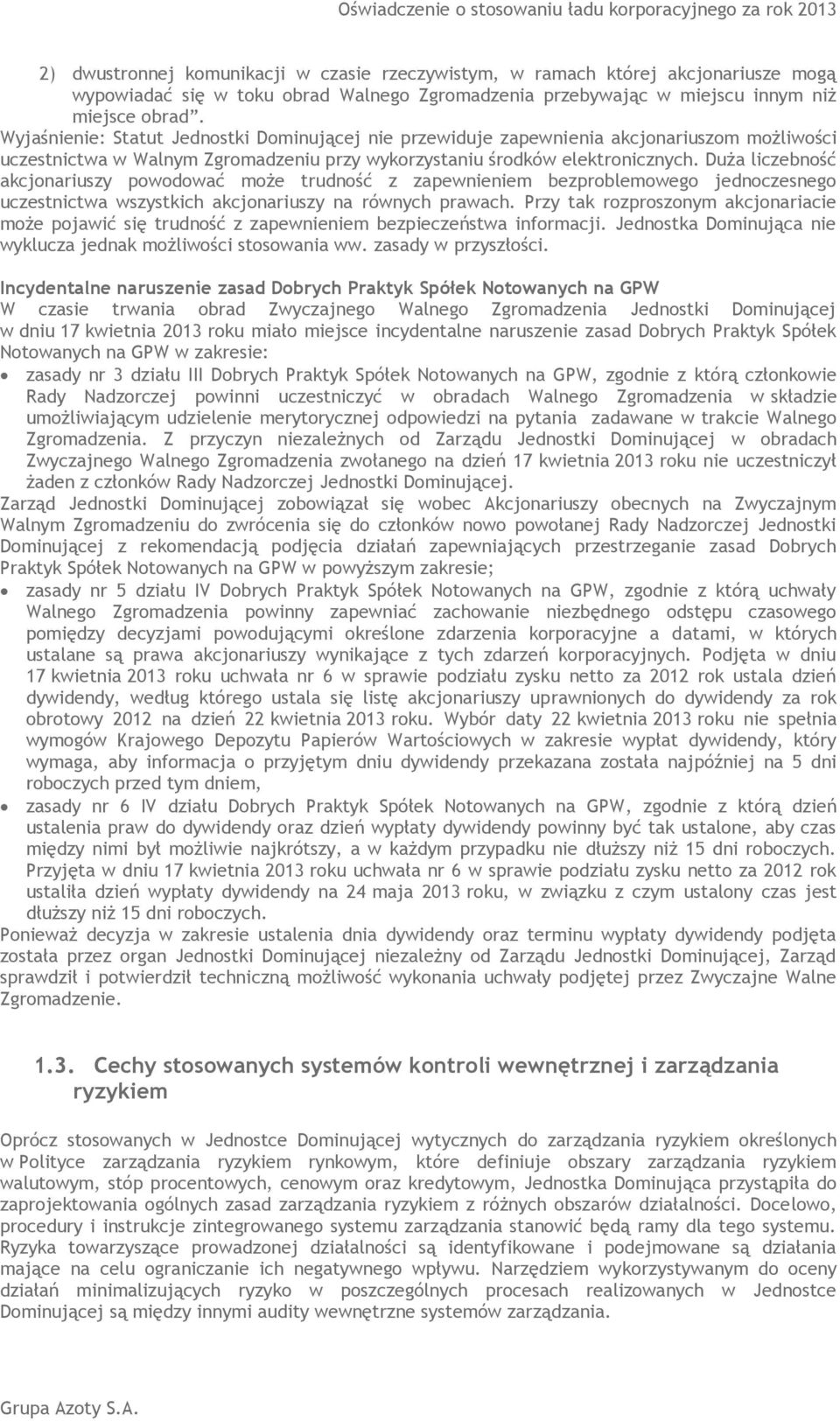 Duża liczebność akcjonariuszy powodować może trudność z zapewnieniem bezproblemowego jednoczesnego uczestnictwa wszystkich akcjonariuszy na równych prawach.