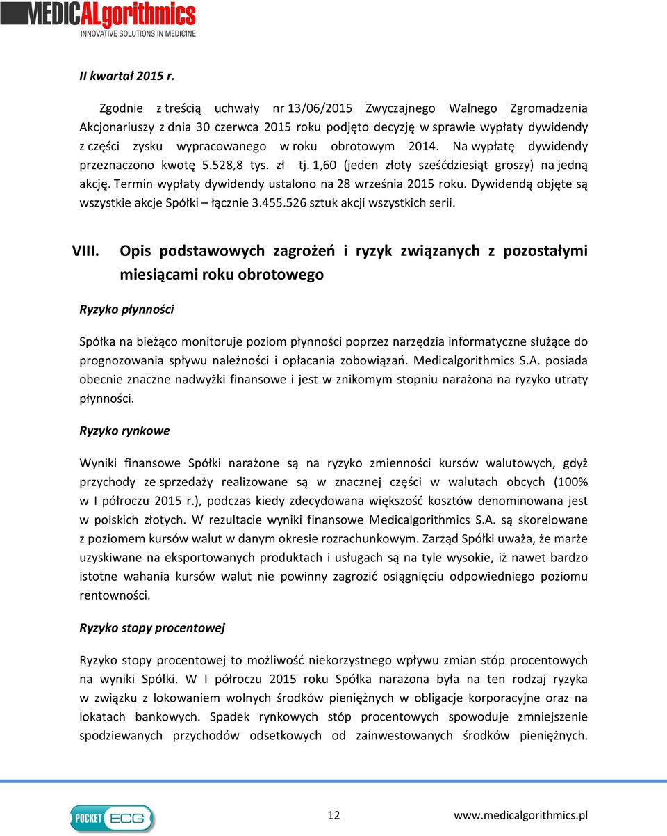 obrotowym 2014. Na wypłatę dywidendy przeznaczono kwotę 5.528,8 tys. zł tj. 1,60 (jeden złoty sześćdziesiąt groszy) na jedną akcję. Termin wypłaty dywidendy ustalono na 28 września 2015 roku.