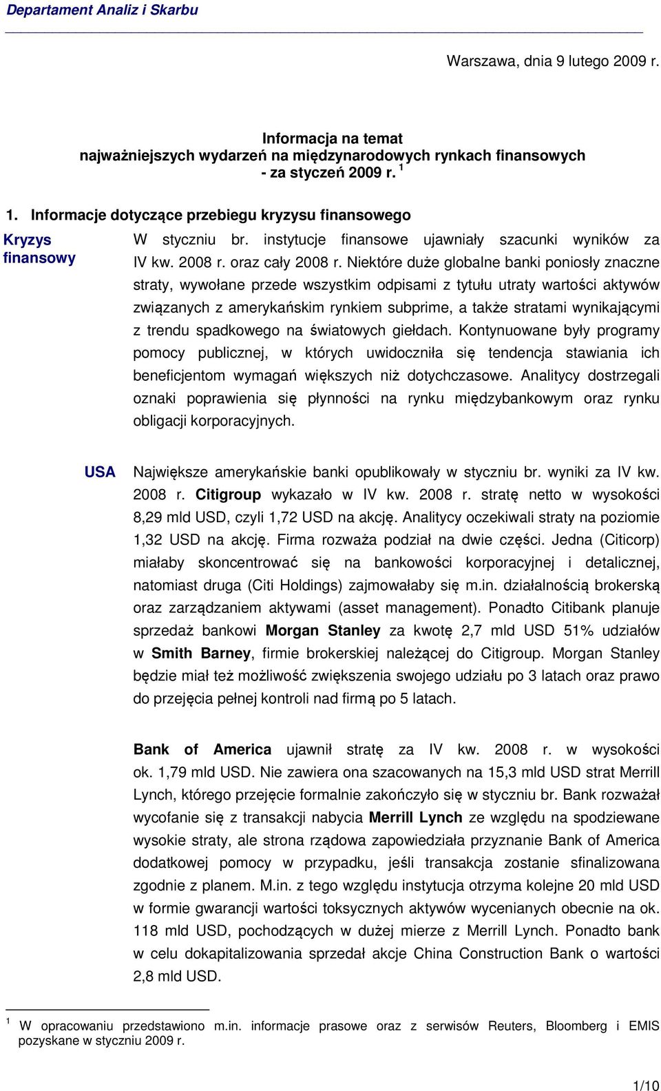 Niektóre duże globalne banki poniosły znaczne straty, wywołane przede wszystkim odpisami z tytułu utraty wartości aktywów związanych z amerykańskim rynkiem subprime, a także stratami wynikającymi z