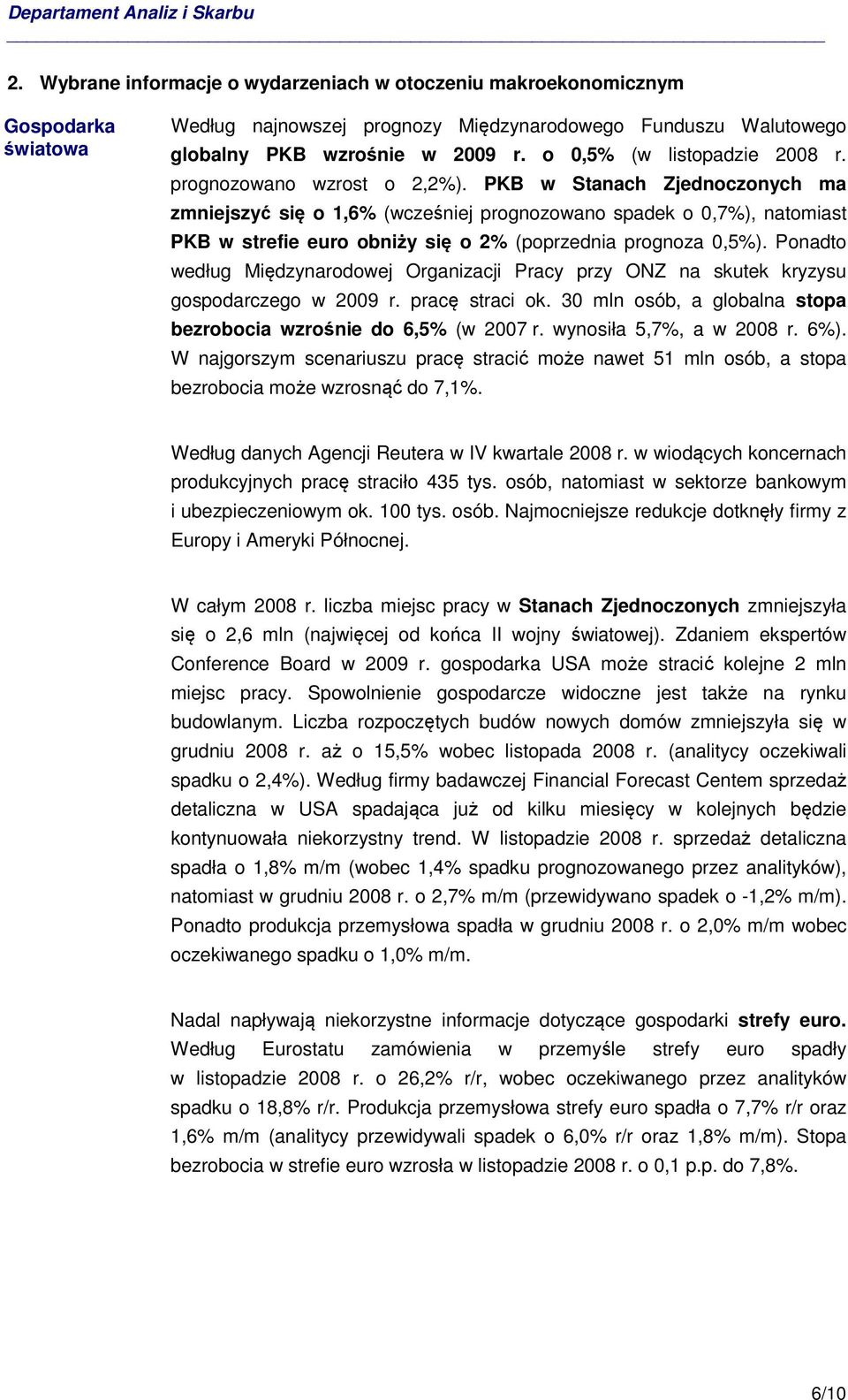 PKB w Stanach Zjednoczonych ma zmniejszyć się o 1,6% (wcześniej prognozowano spadek o 0,7%), natomiast PKB w strefie euro obniży się o 2% (poprzednia prognoza 0,5%).