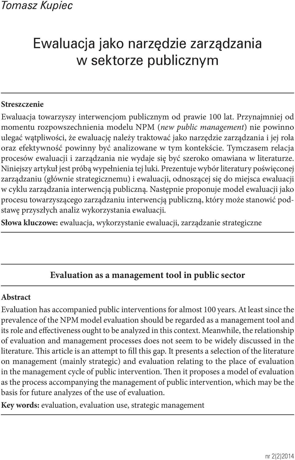 Przynajmniej od momentu rozpowszechnienia modelu NPM (new public management) nie powinno ulegać wątpliwości, że ewaluację należy traktować jako narzędzie zarządzania i jej rola oraz efektywność