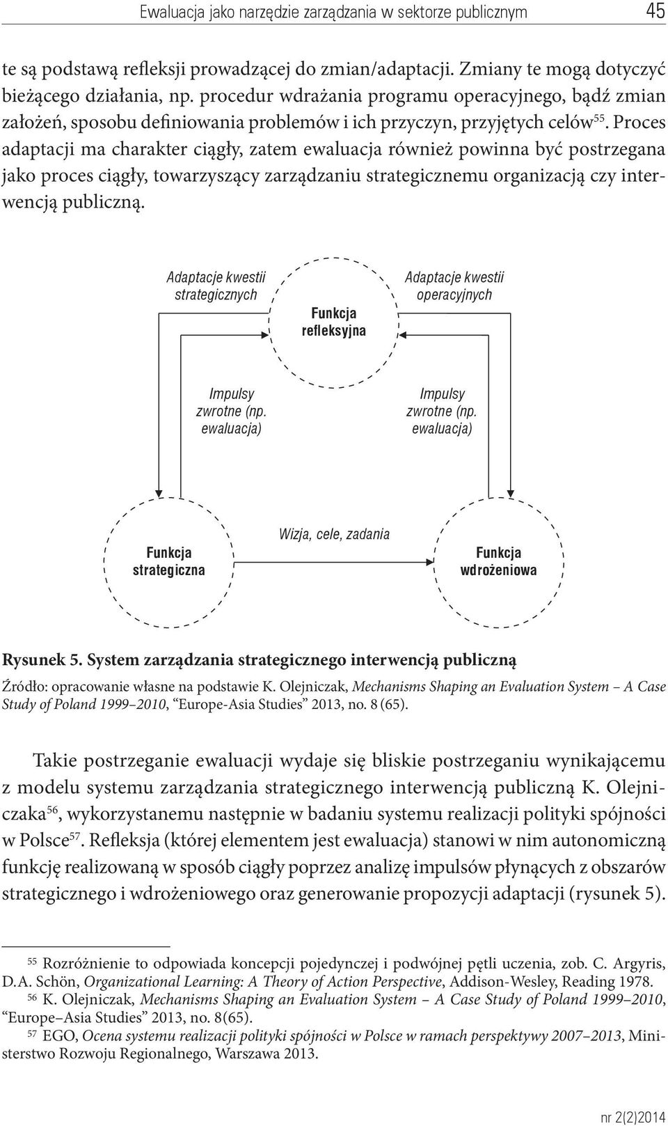 Proces adaptacji ma charakter ciągły, zatem ewaluacja również powinna być postrzegana jako proces ciągły, towarzyszący zarządzaniu strategicznemu organizacją czy interwencją publiczną.