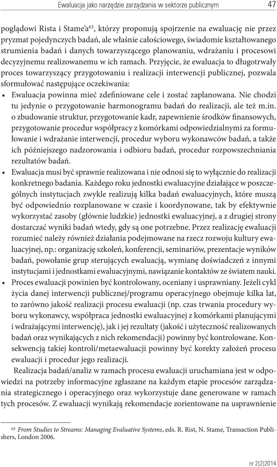 Przyjęcie, że ewaluacja to długotrwały proces towarzyszący przygotowaniu i realizacji interwencji publicznej, pozwala sformułować następujące oczekiwania: Ewaluacja powinna mieć zdefiniowane cele i