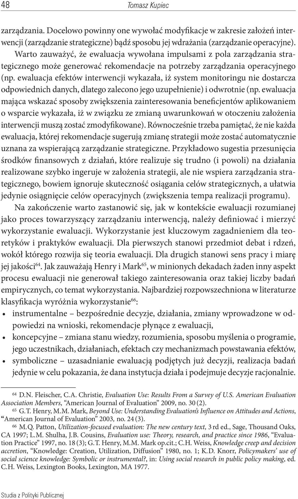 ewaluacja efektów interwencji wykazała, iż system monitoringu nie dostarcza odpowiednich danych, dlatego zalecono jego uzupełnienie) i odwrotnie (np.