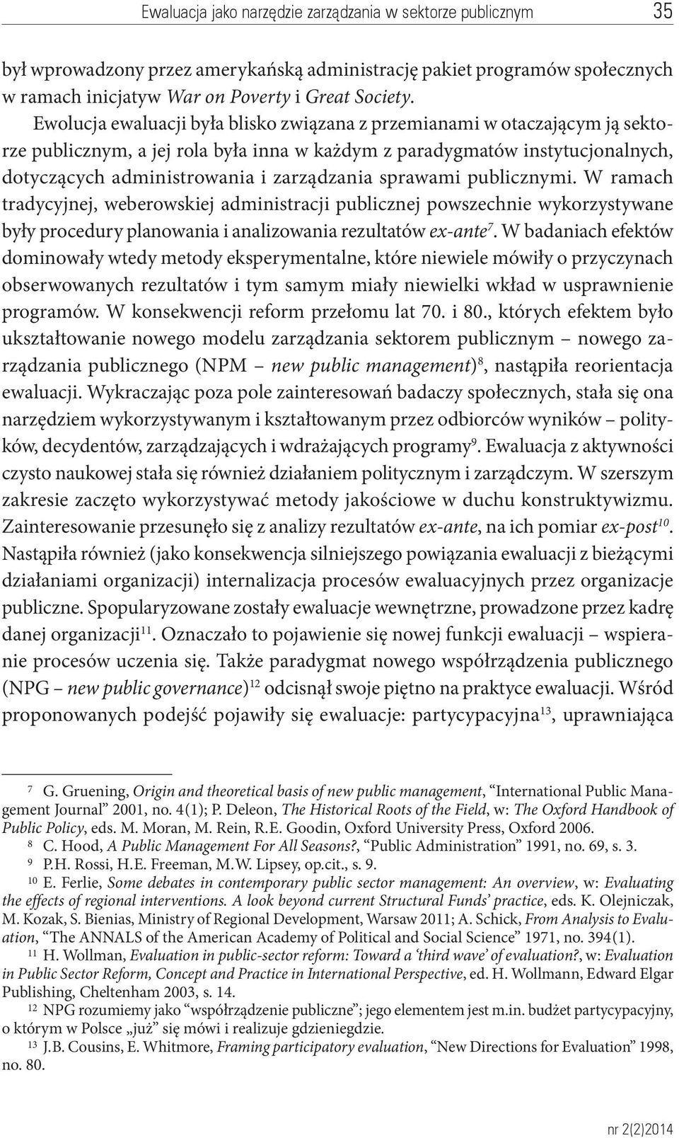 sprawami publicznymi. W ramach tradycyjnej, weberowskiej administracji publicznej powszechnie wykorzystywane były procedury planowania i analizowania rezultatów ex-ante 7.