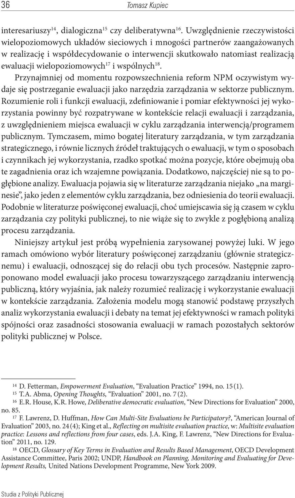 wielopoziomowych 17 i wspólnych 18. Przynajmniej od momentu rozpowszechnienia reform NPM oczywistym wydaje się postrzeganie ewaluacji jako narzędzia zarządzania w sektorze publicznym.