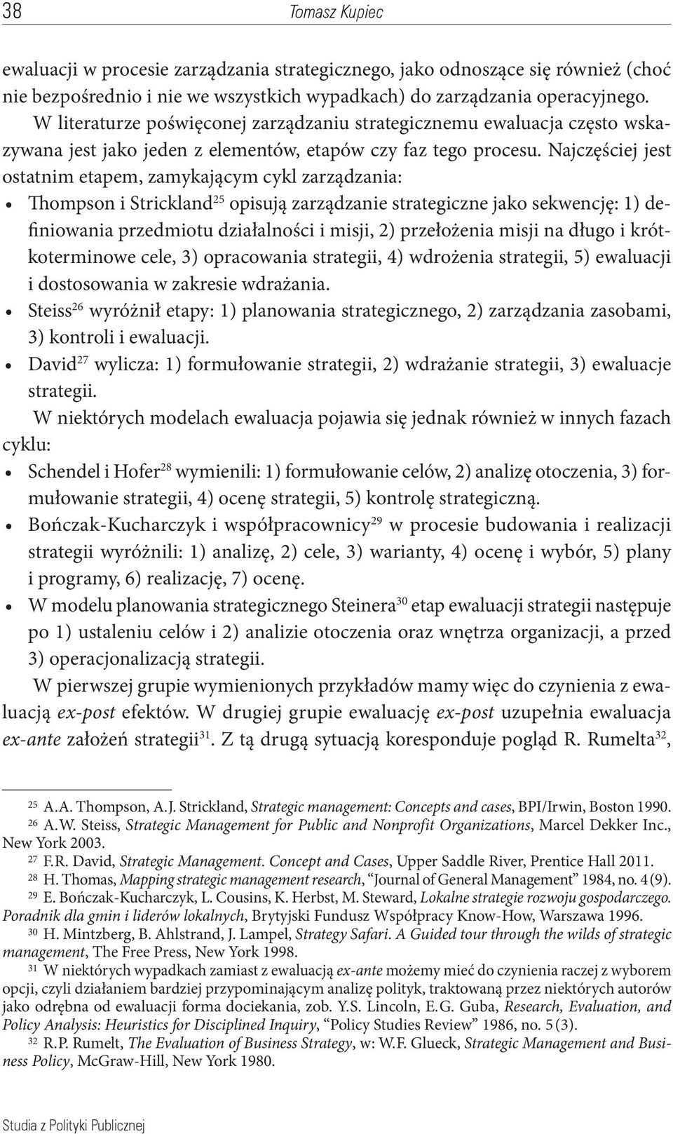 Najczęściej jest ostatnim etapem, zamykającym cykl zarządzania: Thompson i Strickland 25 opisują zarządzanie strategiczne jako sekwencję: 1) definiowania przedmiotu działalności i misji, 2)