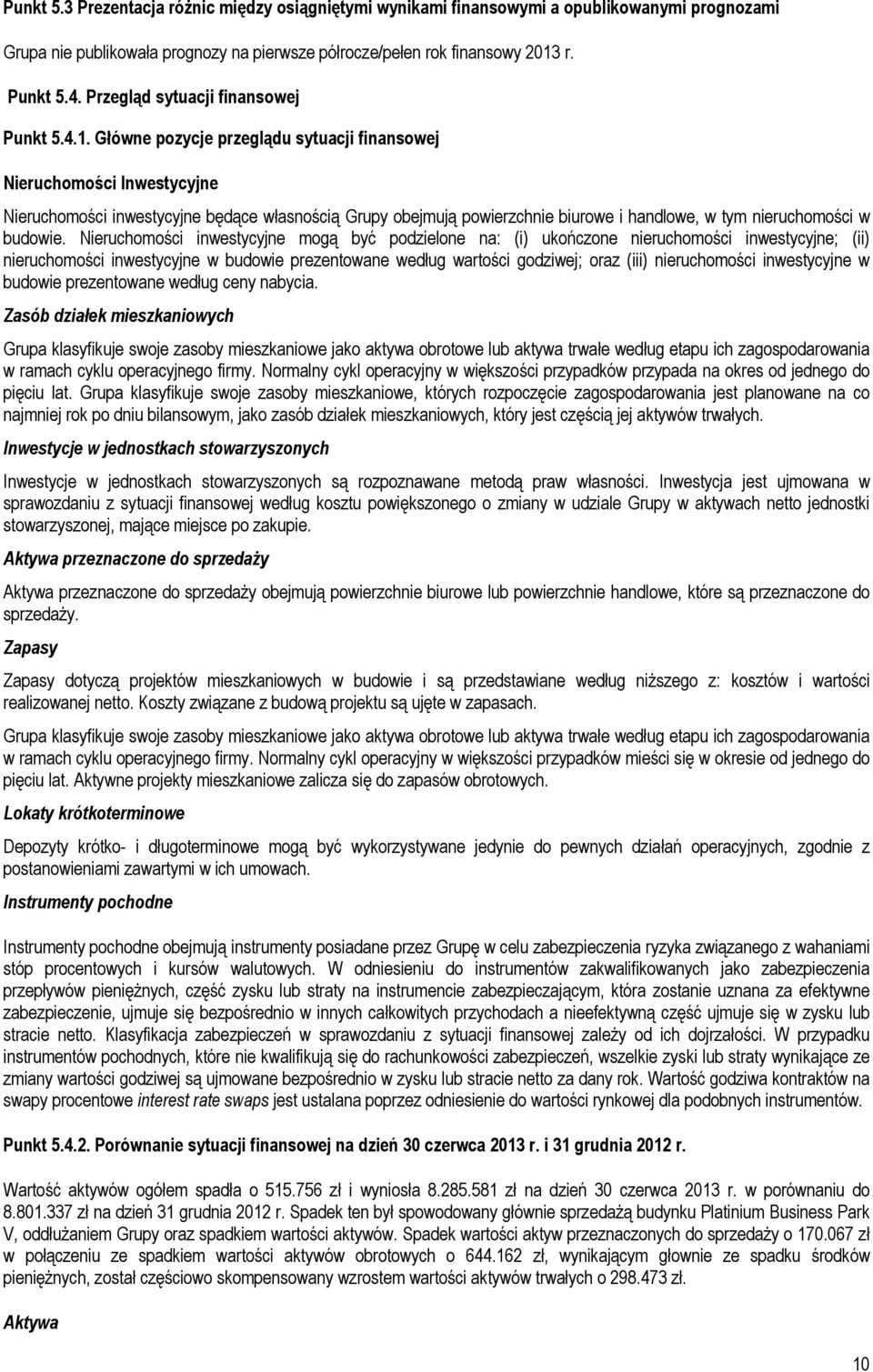 Główne pozycje przeglądu sytuacji finansowej Nieruchomości Inwestycyjne Nieruchomości inwestycyjne będące własnością Grupy obejmują powierzchnie biurowe i handlowe, w tym nieruchomości w budowie.