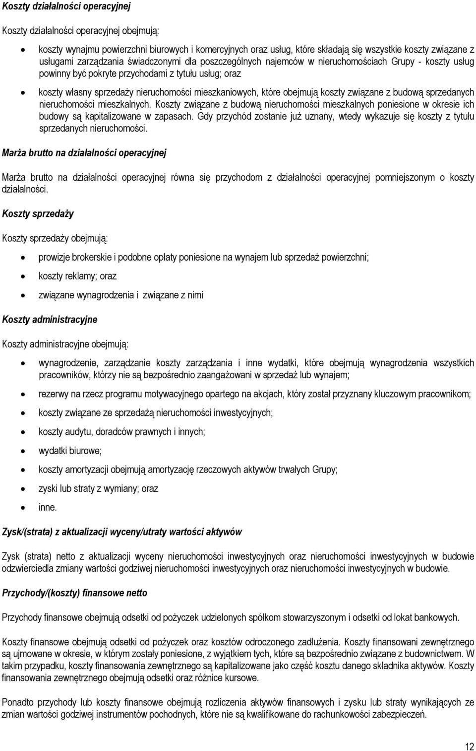 które obejmują koszty związane z budową sprzedanych nieruchomości mieszkalnych. Koszty związane z budową nieruchomości mieszkalnych poniesione w okresie ich budowy są kapitalizowane w zapasach.