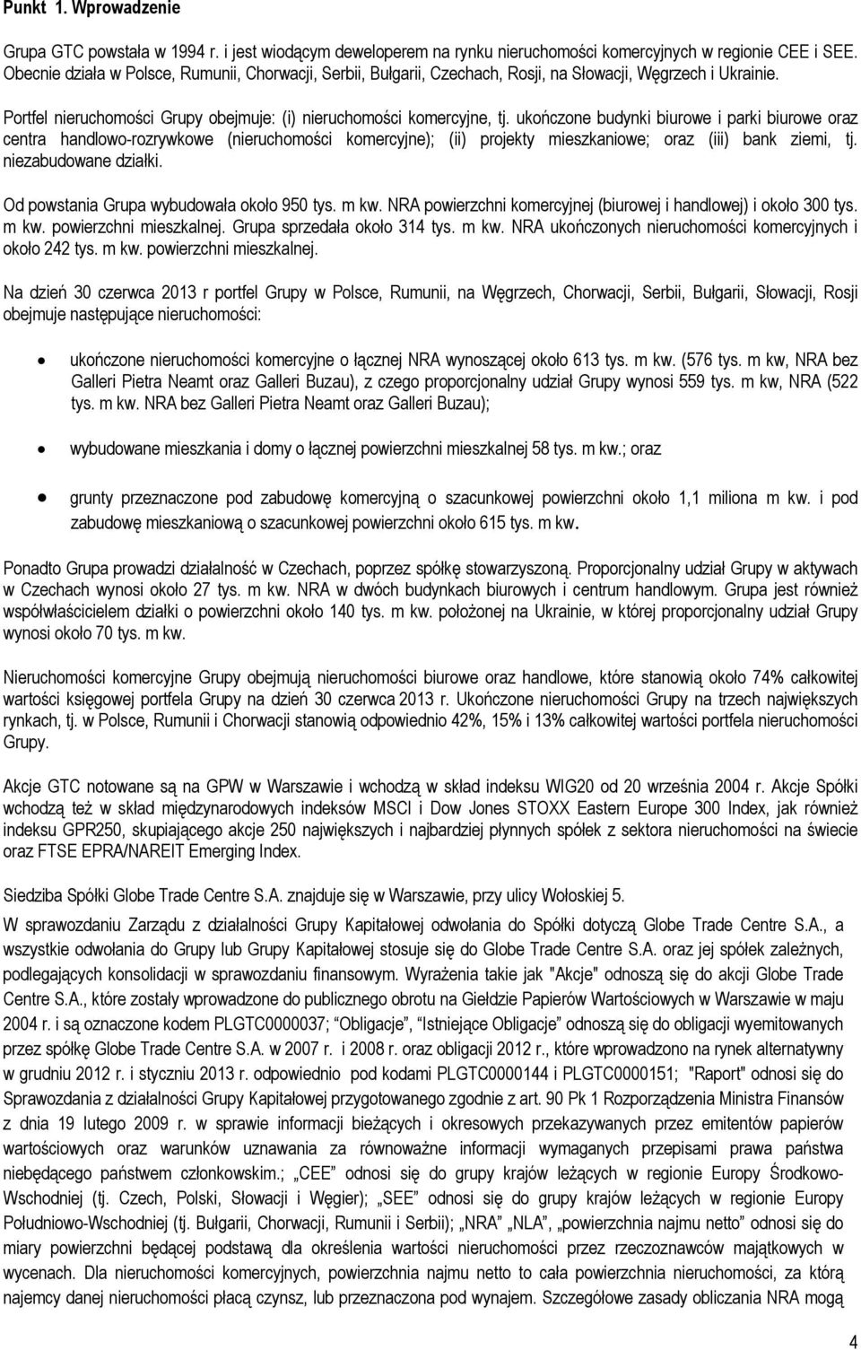 ukończone budynki biurowe i parki biurowe oraz centra handlowo-rozrywkowe (nieruchomości komercyjne); (ii) projekty mieszkaniowe; oraz (iii) bank ziemi, tj. niezabudowane działki.