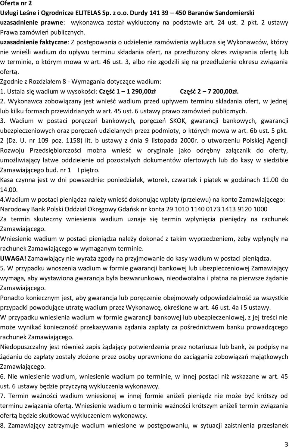 uzasadnienie faktyczne: Z postępowania o udzielenie zamówienia wyklucza się Wykonawców, którzy nie wnieśli wadium do upływu terminu składania ofert, na przedłużony okres związania ofertą lub w