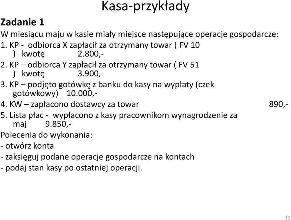 KP podjęto gotówkę z banku do kasy na wypłaty (czek gotówkowy) 10.000,- 4. KW zapłacono dostawcy za towar 890,- 5.