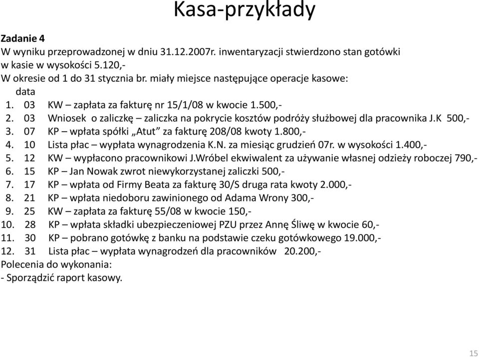 K 500,- 3. 07 KP wpłata spółki Atut za fakturę 208/08 kwoty 1.800,- 4. 10 Lista płac wypłata wynagrodzenia K.N. za miesiąc grudzieo 07r. w wysokości 1.400,- 5. 12 KW wypłacono pracownikowi J.