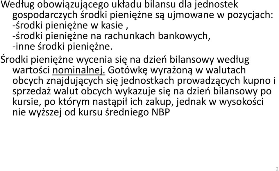 Środki pieniężne wycenia się na dzieo bilansowy według wartości nominalnej.