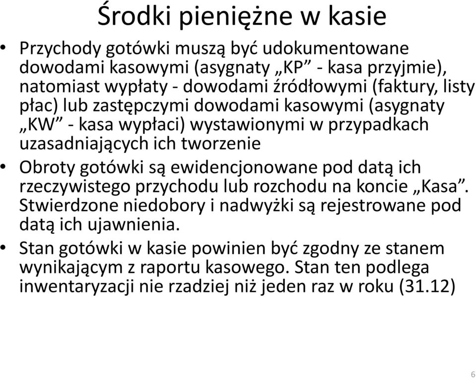 są ewidencjonowane pod datą ich rzeczywistego przychodu lub rozchodu na koncie Kasa. Stwierdzone niedobory i nadwyżki są rejestrowane pod datą ich ujawnienia.