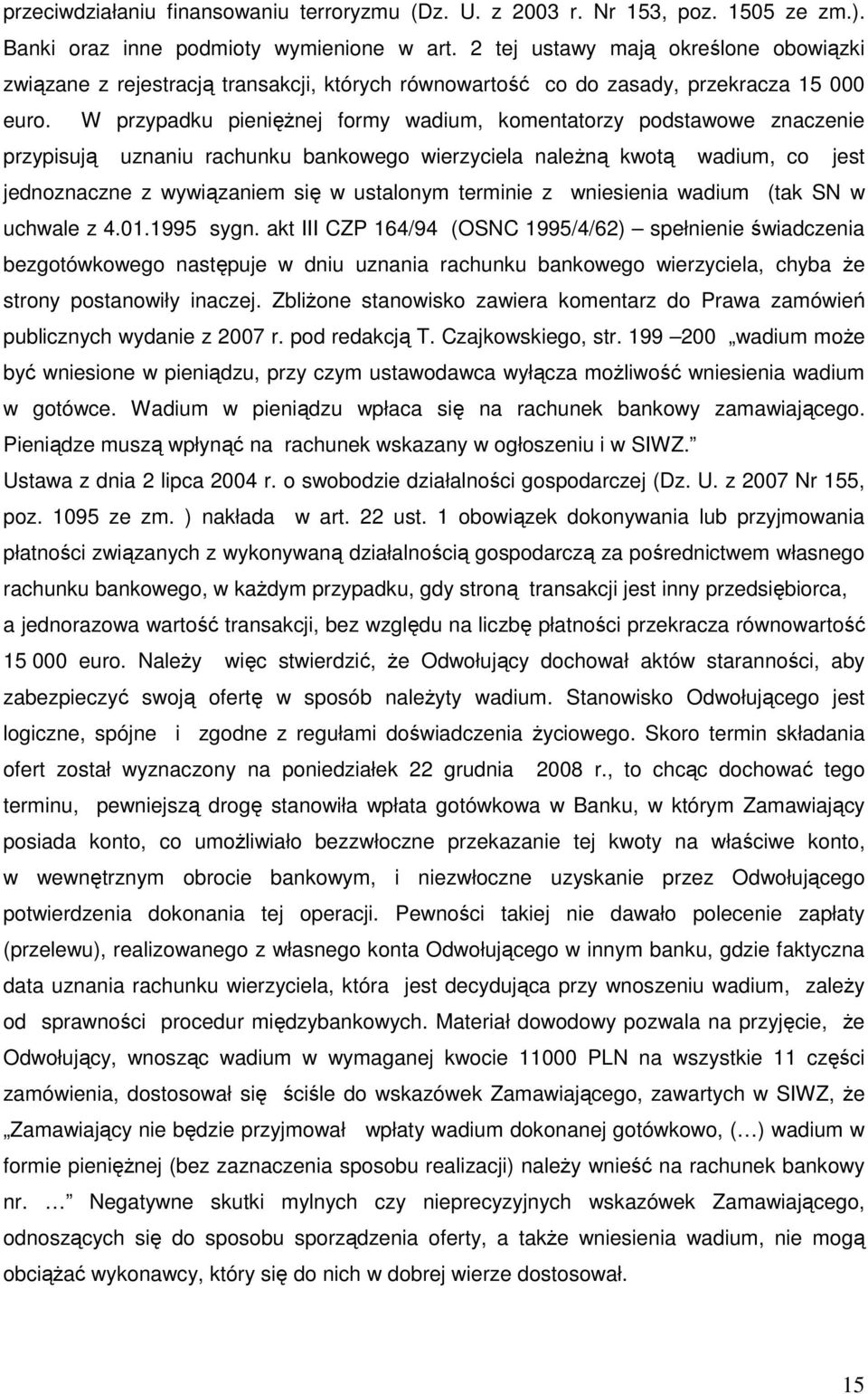 W przypadku pienięŝnej formy wadium, komentatorzy podstawowe znaczenie przypisują uznaniu rachunku bankowego wierzyciela naleŝną kwotą wadium, co jest jednoznaczne z wywiązaniem się w ustalonym