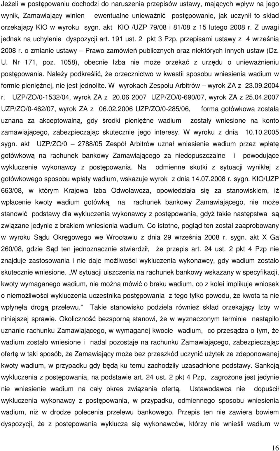 o zmianie ustawy Prawo zamówień publicznych oraz niektórych innych ustaw (Dz. U. Nr 171, poz. 1058), obecnie Izba nie moŝe orzekać z urzędu o uniewaŝnieniu postępowania.