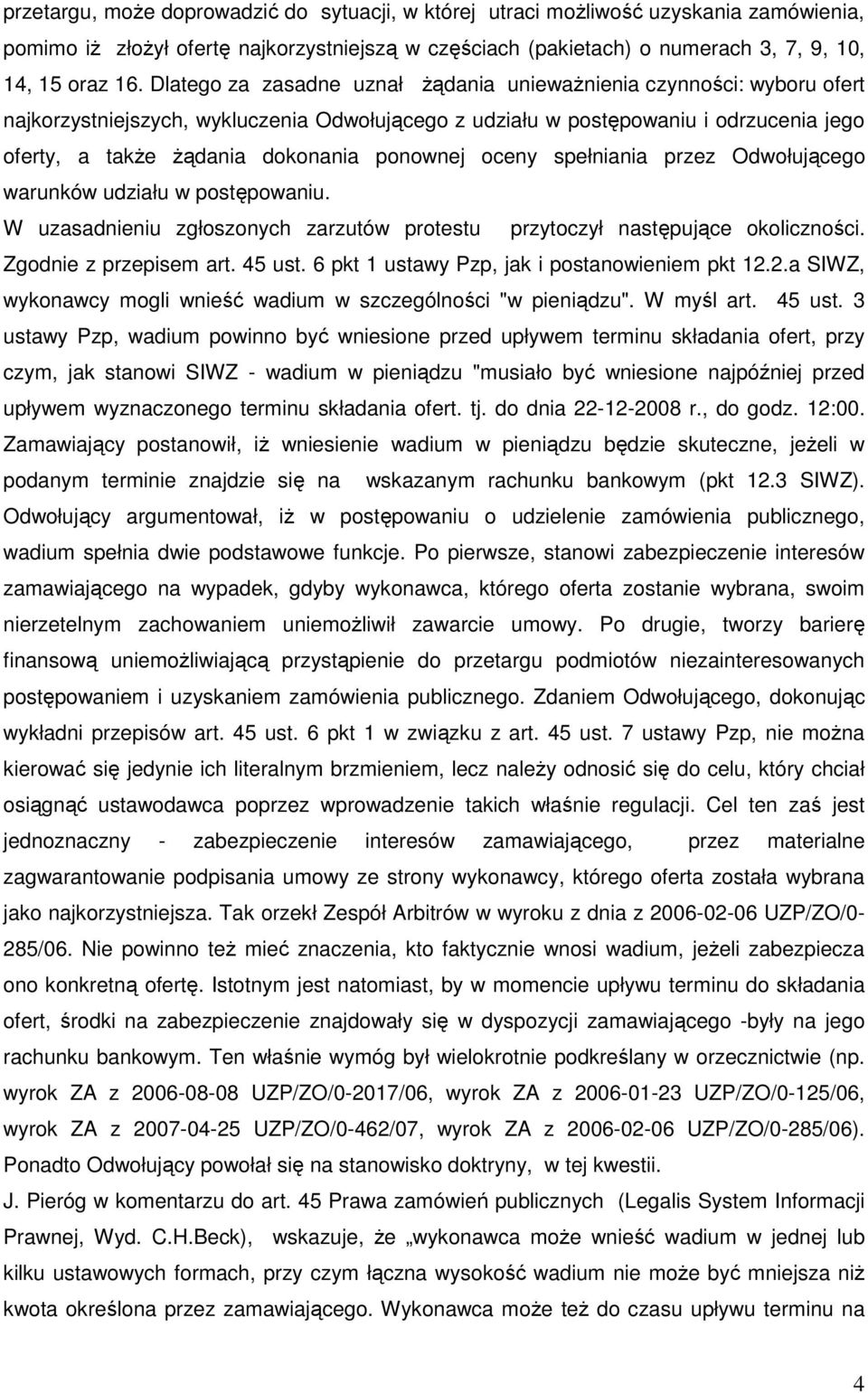 ponownej oceny spełniania przez Odwołującego warunków udziału w postępowaniu. W uzasadnieniu zgłoszonych zarzutów protestu przytoczył następujące okoliczności. Zgodnie z przepisem art. 45 ust.