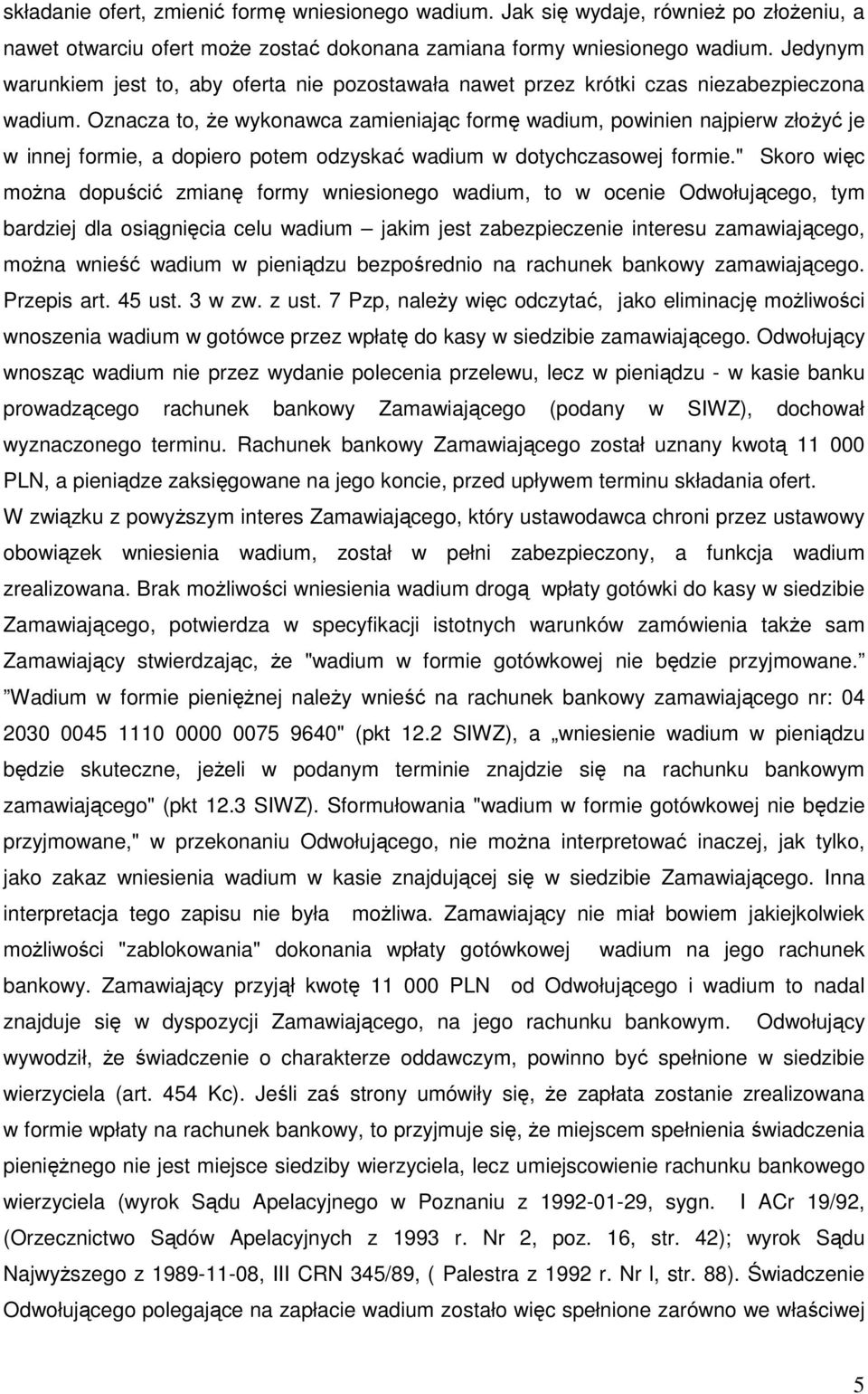 Oznacza to, Ŝe wykonawca zamieniając formę wadium, powinien najpierw złoŝyć je w innej formie, a dopiero potem odzyskać wadium w dotychczasowej formie.