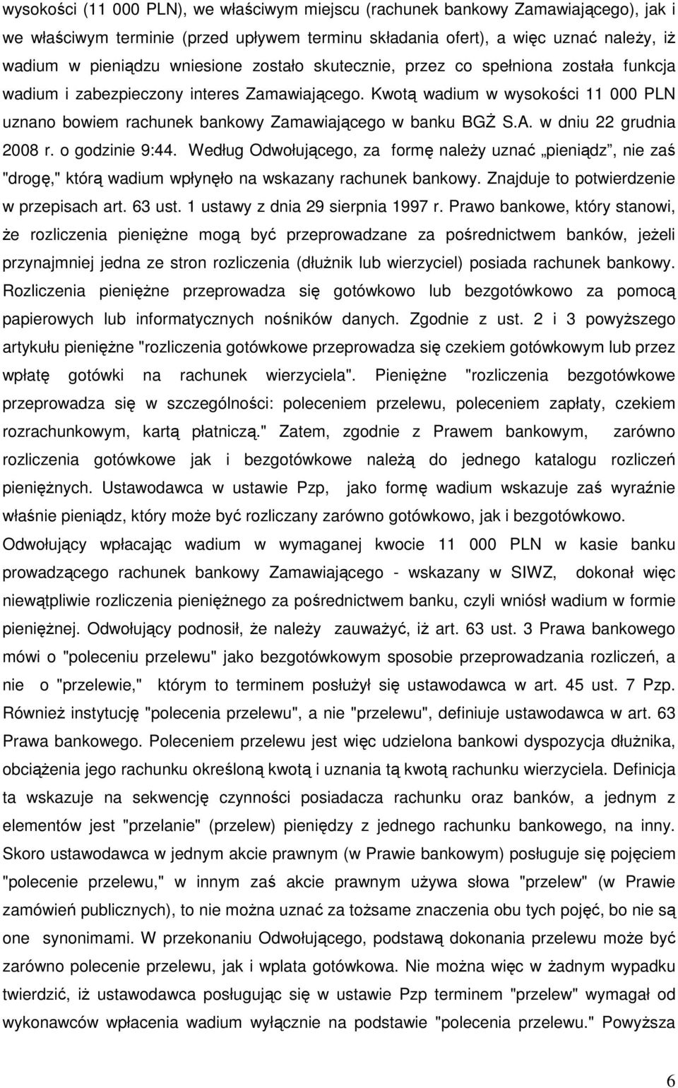 Kwotą wadium w wysokości 11 000 PLN uznano bowiem rachunek bankowy Zamawiającego w banku BGś S.A. w dniu 22 grudnia 2008 r. o godzinie 9:44.